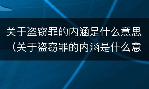 关于盗窃罪的内涵是什么意思（关于盗窃罪的内涵是什么意思啊）