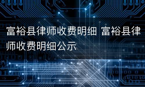富裕县律师收费明细 富裕县律师收费明细公示