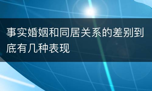 事实婚姻和同居关系的差别到底有几种表现