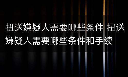 扭送嫌疑人需要哪些条件 扭送嫌疑人需要哪些条件和手续