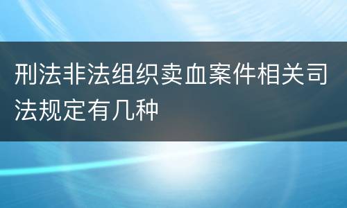刑法非法组织卖血案件相关司法规定有几种