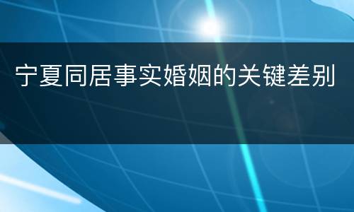 宁夏同居事实婚姻的关键差别