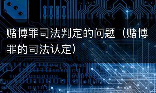 赌博罪司法判定的问题（赌博罪的司法认定）