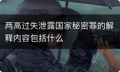 两高过失泄露国家秘密罪的解释内容包括什么