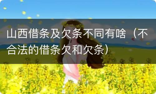 山西借条及欠条不同有啥（不合法的借条欠和欠条）
