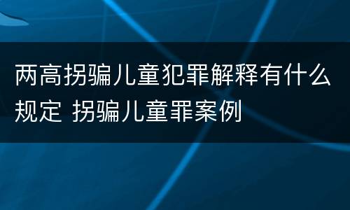 两高拐骗儿童犯罪解释有什么规定 拐骗儿童罪案例