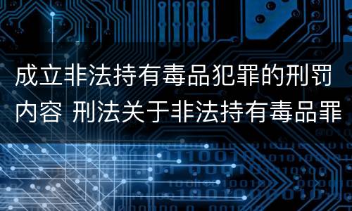 成立非法持有毒品犯罪的刑罚内容 刑法关于非法持有毒品罪的规定