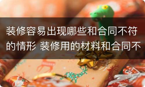 装修容易出现哪些和合同不符的情形 装修用的材料和合同不符