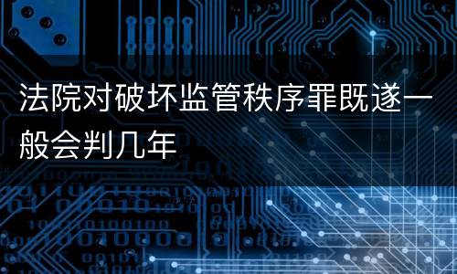 法院对破坏监管秩序罪既遂一般会判几年