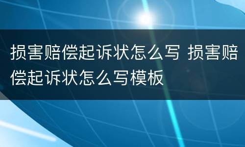 损害赔偿起诉状怎么写 损害赔偿起诉状怎么写模板