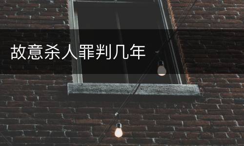 故意杀人罪判几年