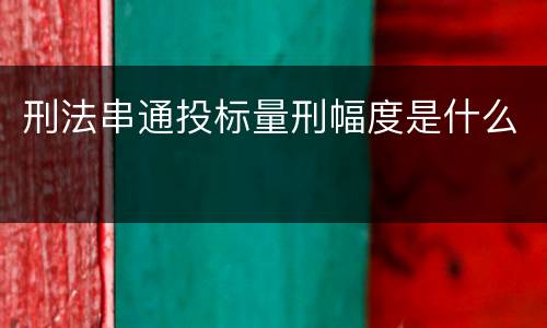 刑法串通投标量刑幅度是什么