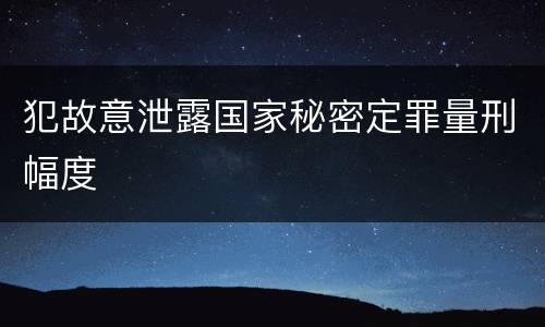 犯故意泄露国家秘密定罪量刑幅度