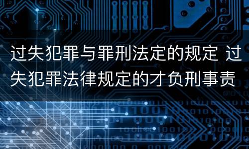 过失犯罪与罪刑法定的规定 过失犯罪法律规定的才负刑事责任