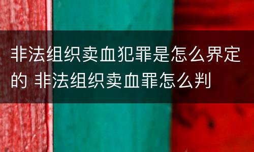 非法组织卖血犯罪是怎么界定的 非法组织卖血罪怎么判