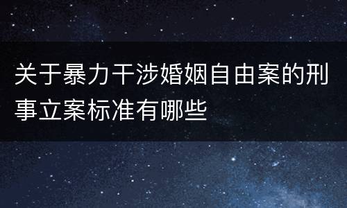 关于暴力干涉婚姻自由案的刑事立案标准有哪些