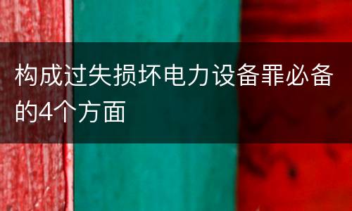 构成过失损坏电力设备罪必备的4个方面