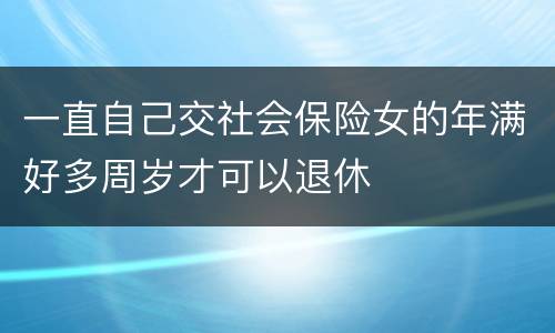 一直自己交社会保险女的年满好多周岁才可以退休