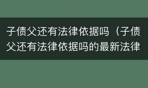 子债父还有法律依据吗（子债父还有法律依据吗的最新法律）