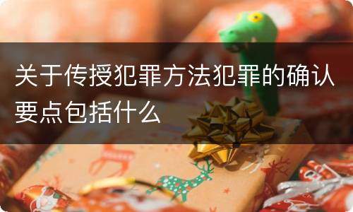 关于传授犯罪方法犯罪的确认要点包括什么