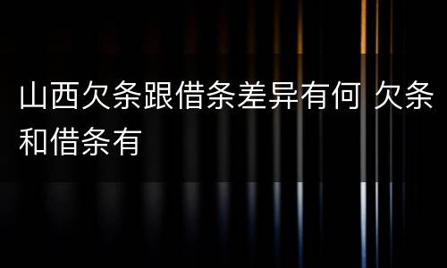 山西欠条跟借条差异有何 欠条和借条有