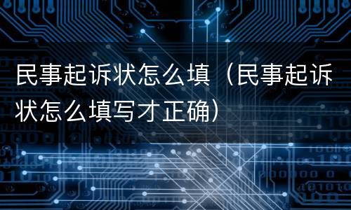 民事起诉状怎么填（民事起诉状怎么填写才正确）