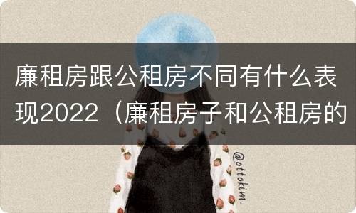 廉租房跟公租房不同有什么表现2022（廉租房子和公租房的区别）