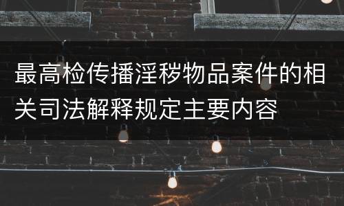 最高检传播淫秽物品案件的相关司法解释规定主要内容