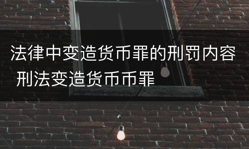 法律中变造货币罪的刑罚内容 刑法变造货币币罪