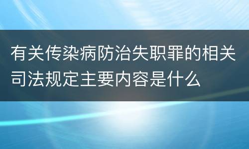 有关传染病防治失职罪的相关司法规定主要内容是什么