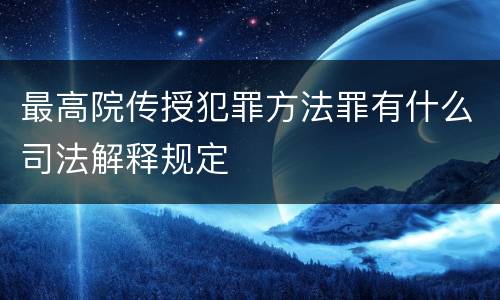最高院传授犯罪方法罪有什么司法解释规定