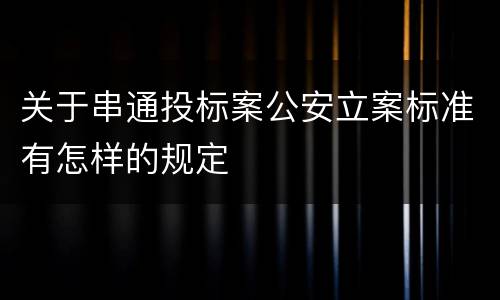 关于串通投标案公安立案标准有怎样的规定
