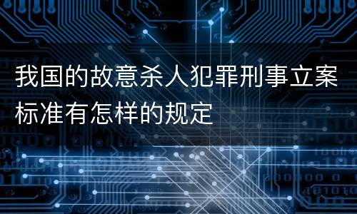 我国的故意杀人犯罪刑事立案标准有怎样的规定