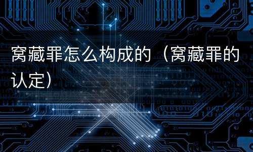 窝藏罪怎么构成的（窝藏罪的认定）