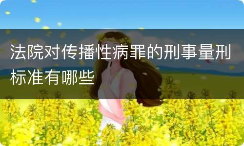 法院对传播性病罪的刑事量刑标准有哪些