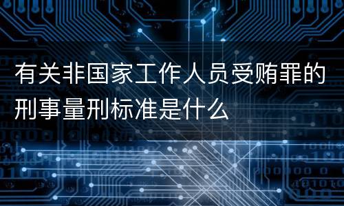 有关非国家工作人员受贿罪的刑事量刑标准是什么