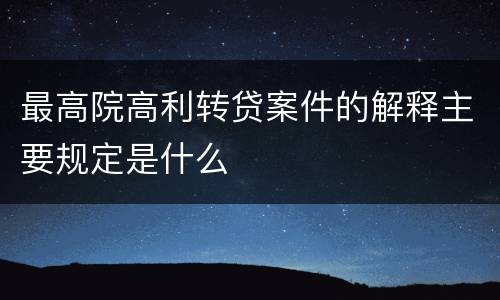 最高院高利转贷案件的解释主要规定是什么