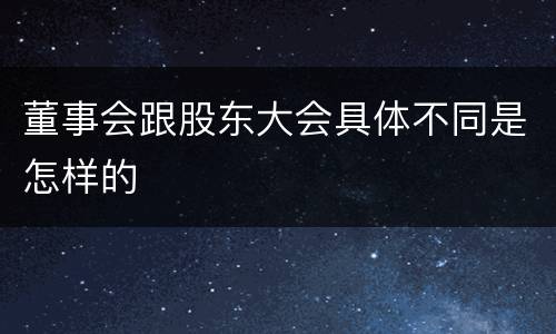 董事会跟股东大会具体不同是怎样的