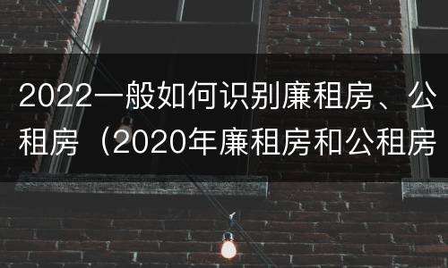2022一般如何识别廉租房、公租房(2020年廉租房和公租房的区别)