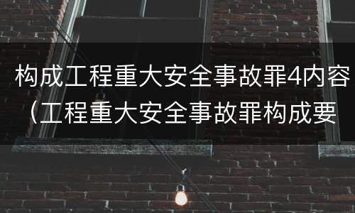 构成工程重大安全事故罪4内容（工程重大安全事故罪构成要件）