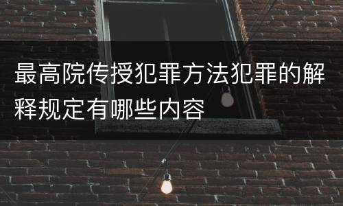 最高院传授犯罪方法犯罪的解释规定有哪些内容