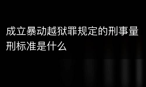 成立暴动越狱罪规定的刑事量刑标准是什么