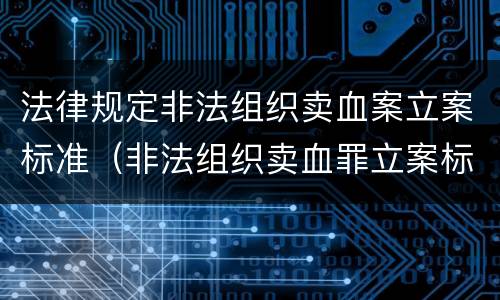 法律规定非法组织卖血案立案标准（非法组织卖血罪立案标准）