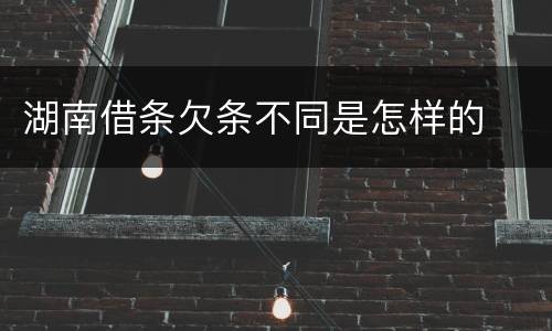 湖南借条欠条不同是怎样的