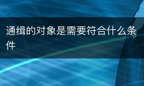 通缉的对象是需要符合什么条件