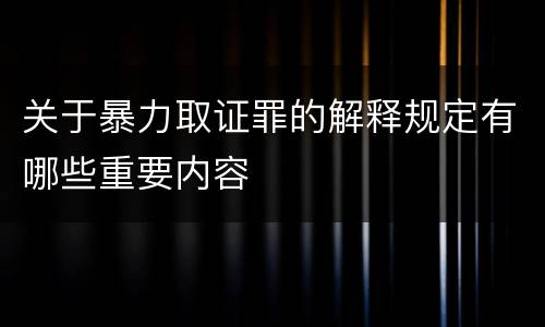 关于暴力取证罪的解释规定有哪些重要内容
