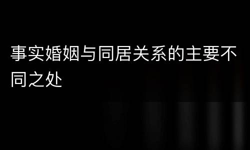 事实婚姻与同居关系的主要不同之处