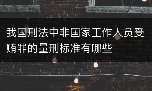 我国刑法中非国家工作人员受贿罪的量刑标准有哪些