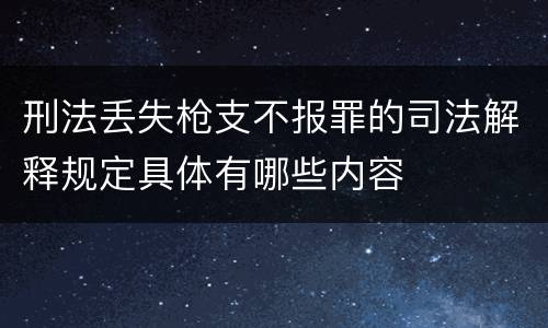 刑法丢失枪支不报罪的司法解释规定具体有哪些内容