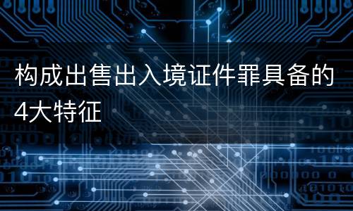 构成出售出入境证件罪具备的4大特征